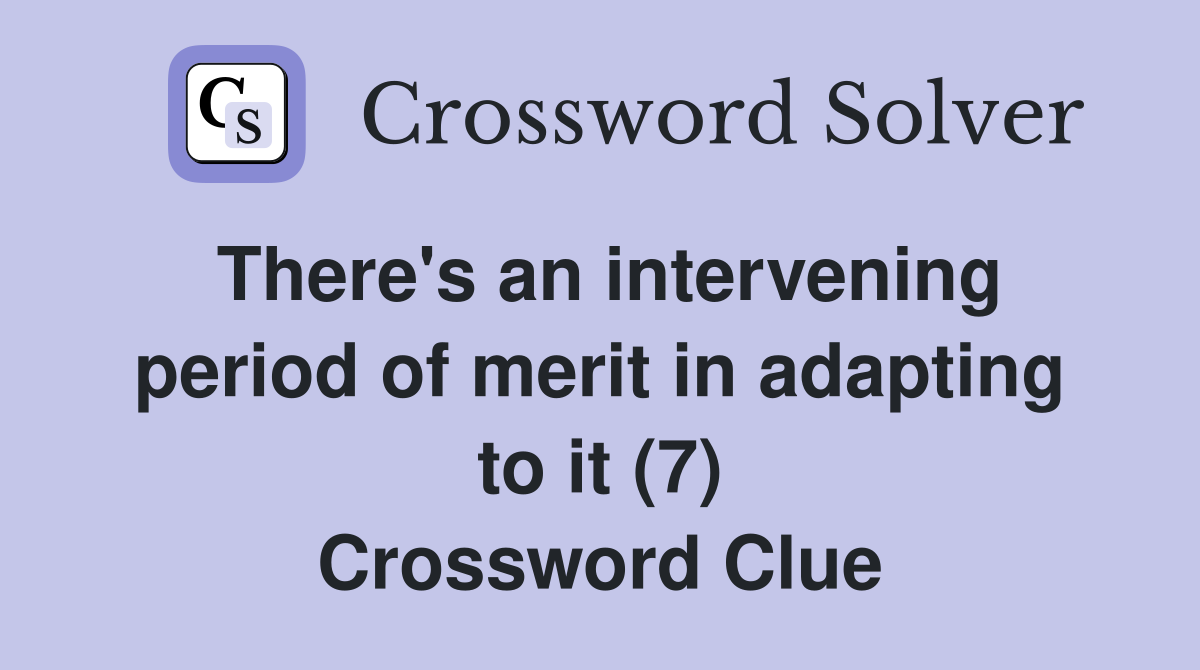 There's an intervening period of merit in adapting to it (7